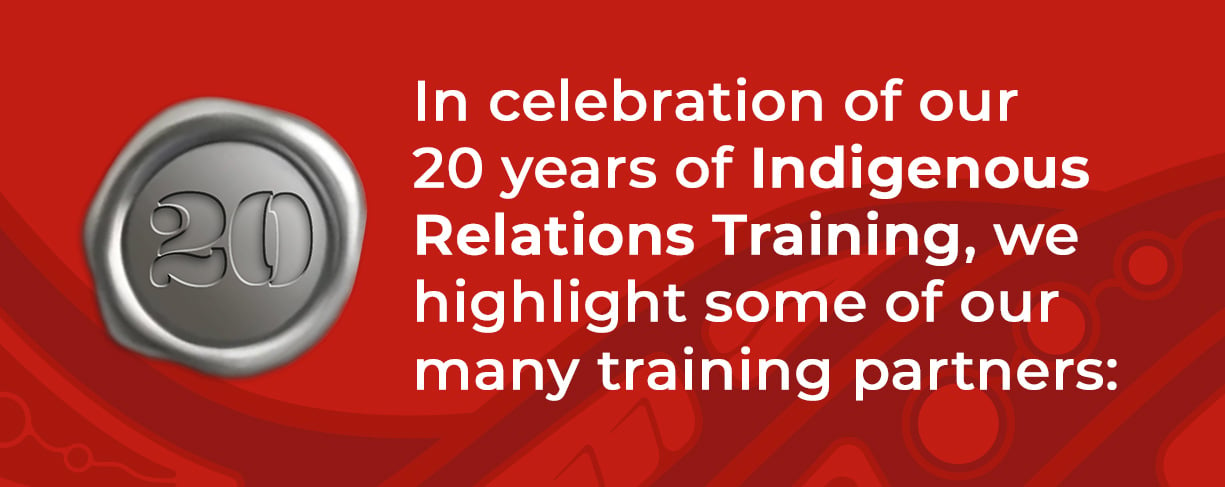In celebration of our 20 years of Indigenous relations training, we highlight some of our many training partners: