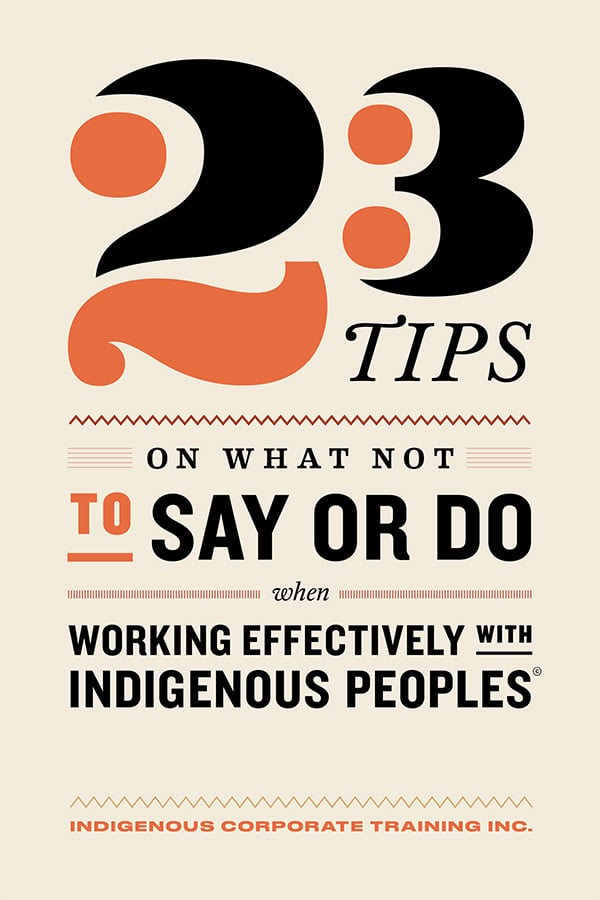 23 Tips on What Not to Say or Do When Working Effectively with Indigenous Peoples®