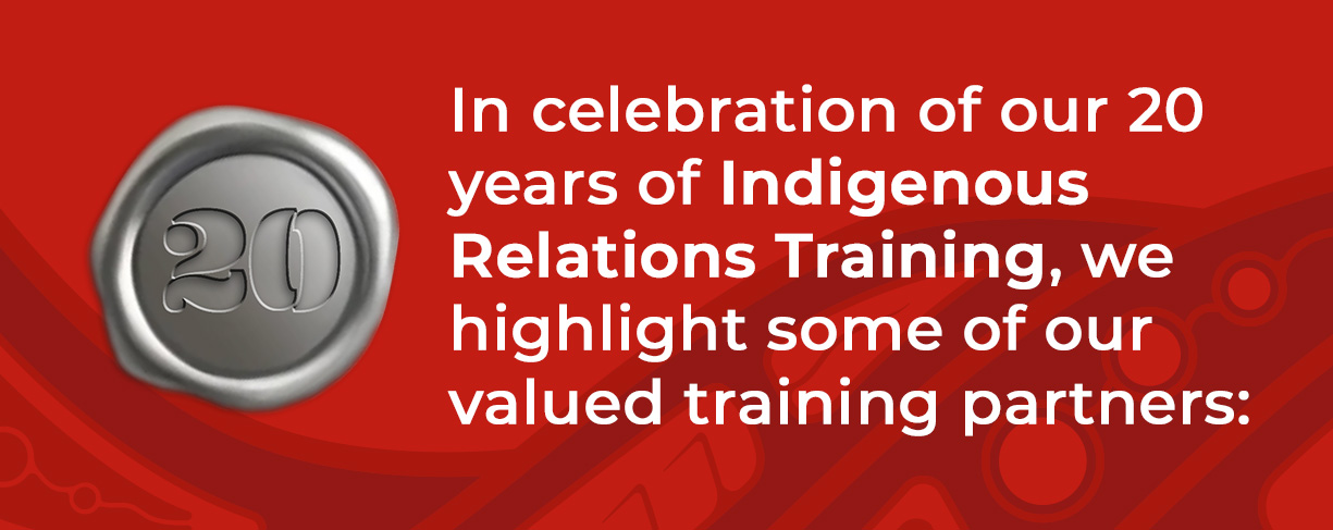 In celebration of our 20 years of Indigenous Relations Training, we highlight some of our valued training partners: